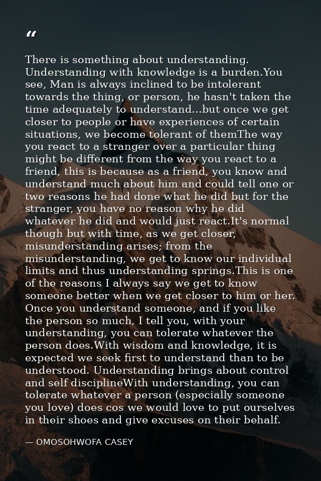 There is something about understanding. Understanding with knowledge is a burden.You see, Man is always inclined to be i — OMOSOHWOFA CASEY