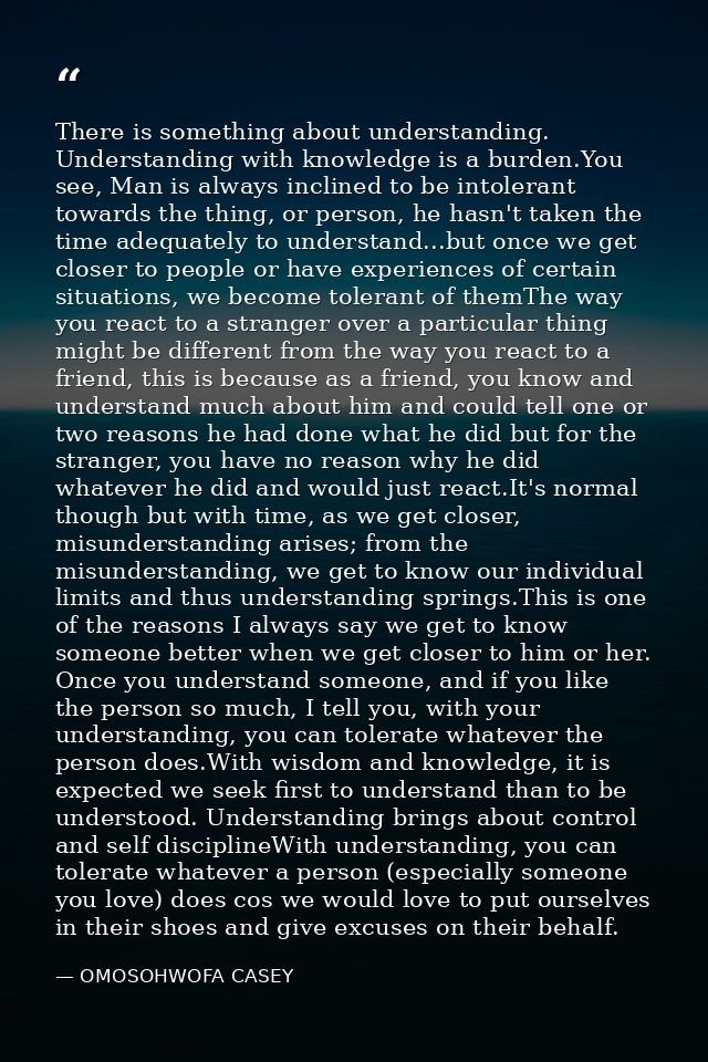 There is something about understanding. Understanding with knowledge is a burden.You see, Man is always inclined to be i — OMOSOHWOFA CASEY