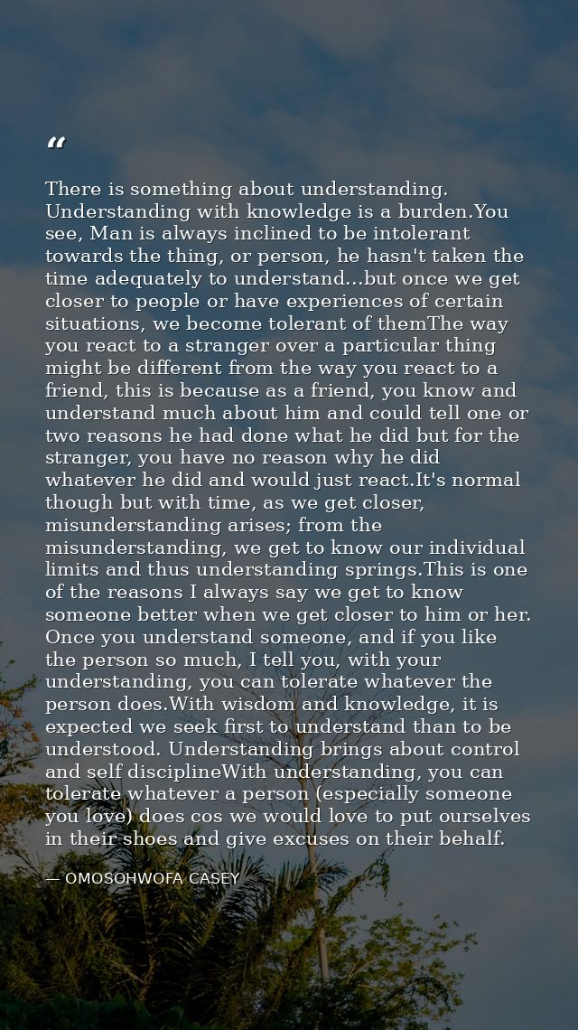 There is something about understanding. Understanding with knowledge is a burden.You see, Man is always inclined to be i — OMOSOHWOFA CASEY