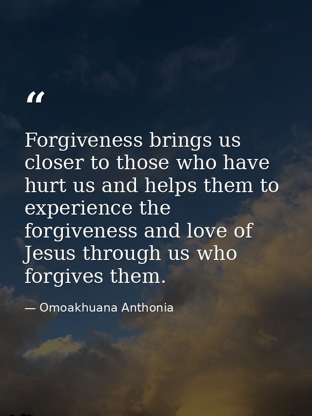 Forgiveness brings us closer to those who have hurt us and helps them to experience the forgiveness and love of Jesus th — Omoakhuana Anthonia