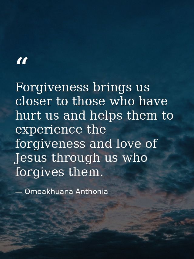 Forgiveness brings us closer to those who have hurt us and helps them to experience the forgiveness and love of Jesus th — Omoakhuana Anthonia