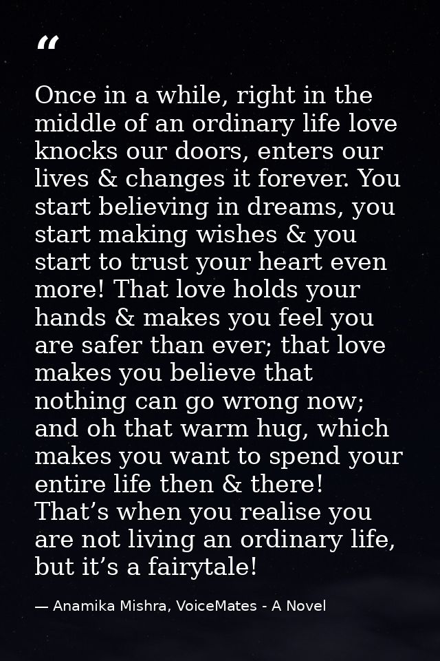 Once in a while, right in the middle of an ordinary life love knocks our doors, enters our lives & changes it forever. Y — Anamika Mishra, VoiceMates - A Novel