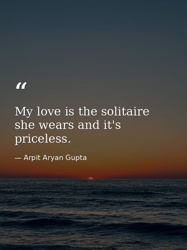 My love is the solitaire she wears and it's priceless. — Arpit Aryan Gupta