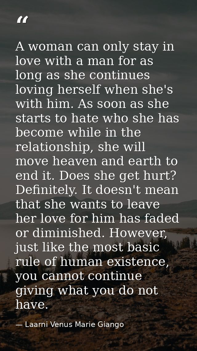 A woman can only stay in love with a man for as long as she continues loving herself when she's with him. As soon as she — Laarni Venus Marie Giango