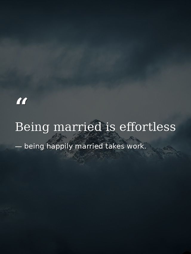 Being married is effortless — being happily married takes work.