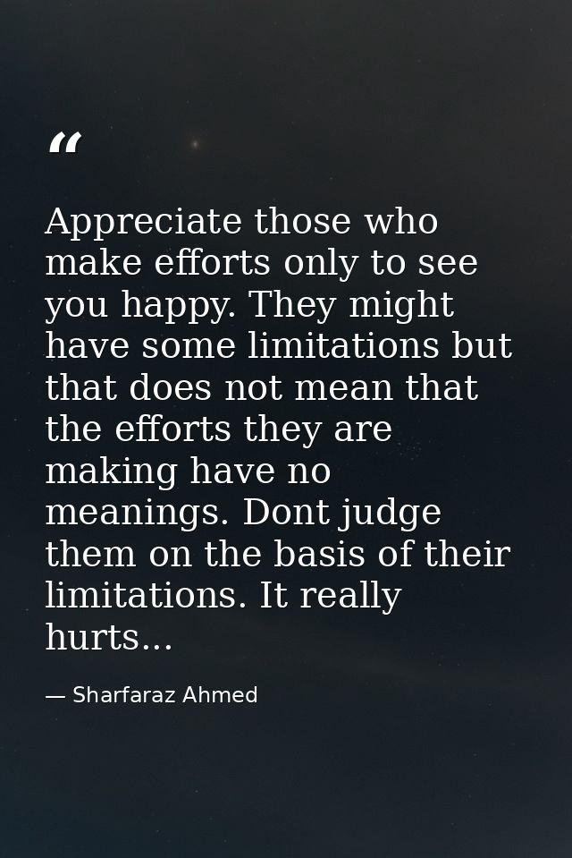 Appreciate those who make efforts only to see you happy. They might have some limitations but that does not mean that th — Sharfaraz Ahmed