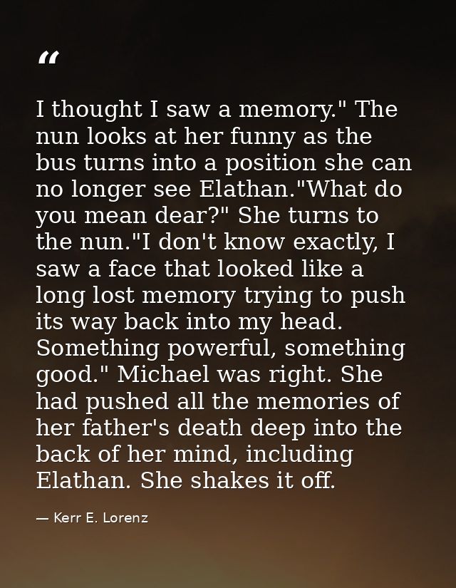 I thought I saw a memory." The nun looks at her funny as the bus turns into a position she can no longer see Elathan."Wh — Kerr E. Lorenz