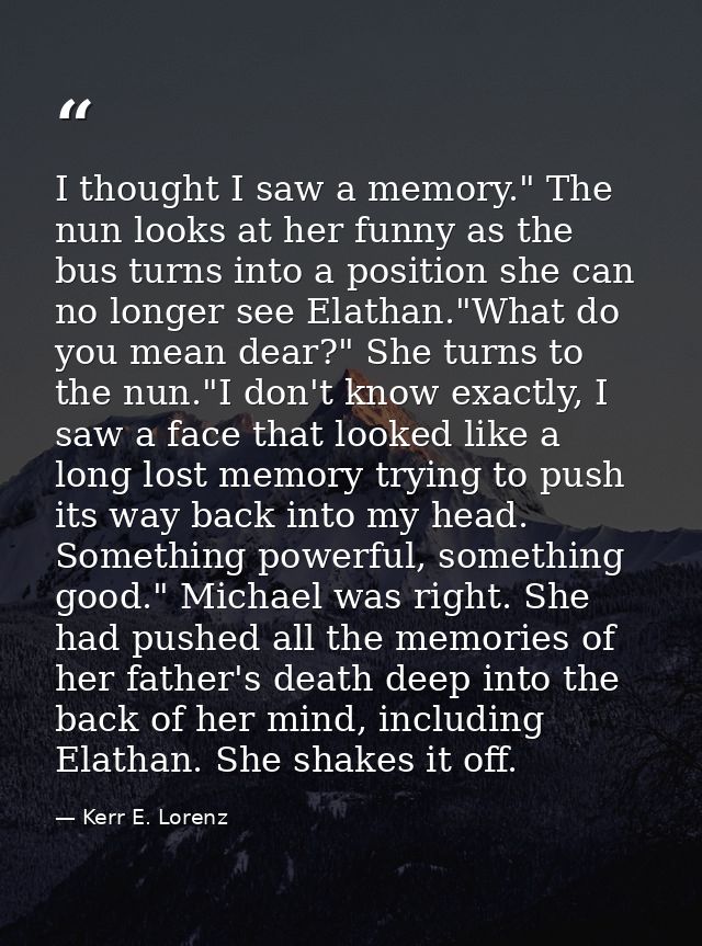 I thought I saw a memory." The nun looks at her funny as the bus turns into a position she can no longer see Elathan."Wh — Kerr E. Lorenz