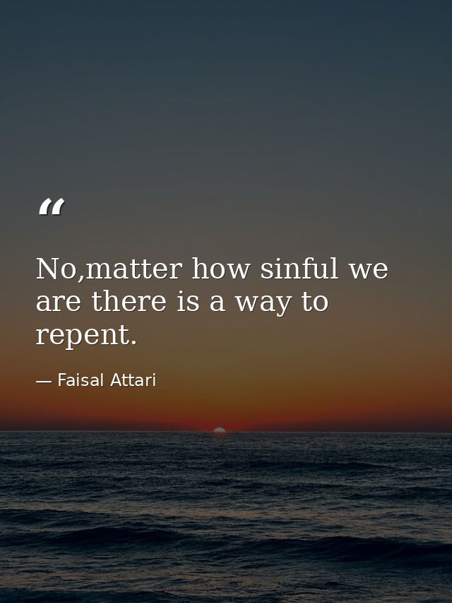 No,matter how sinful we are there is a way to repent. — Faisal Attari