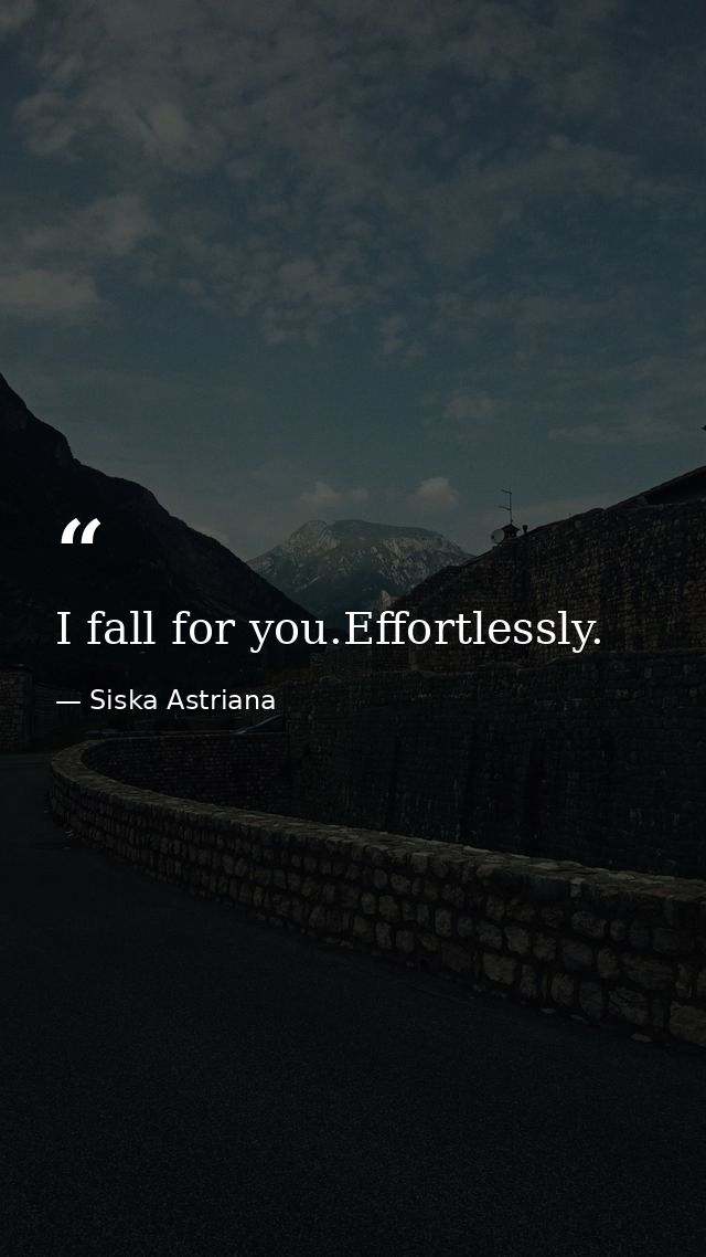 I fall for you.Effortlessly. — Siska Astriana