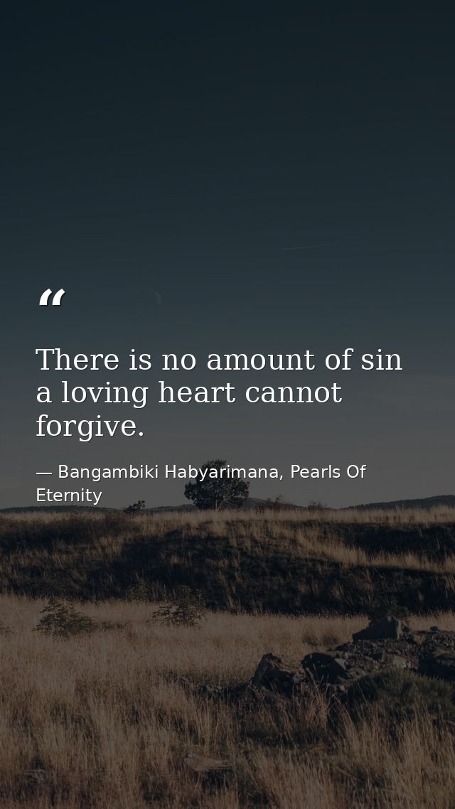 There is no amount of sin a loving heart cannot forgive. — Bangambiki Habyarimana, Pearls Of Eternity