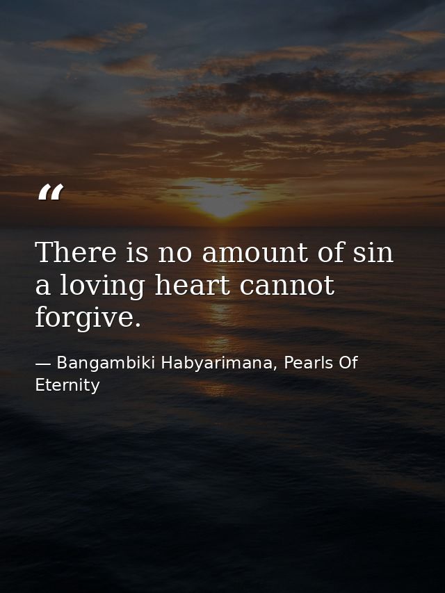 There is no amount of sin a loving heart cannot forgive. — Bangambiki Habyarimana, Pearls Of Eternity
