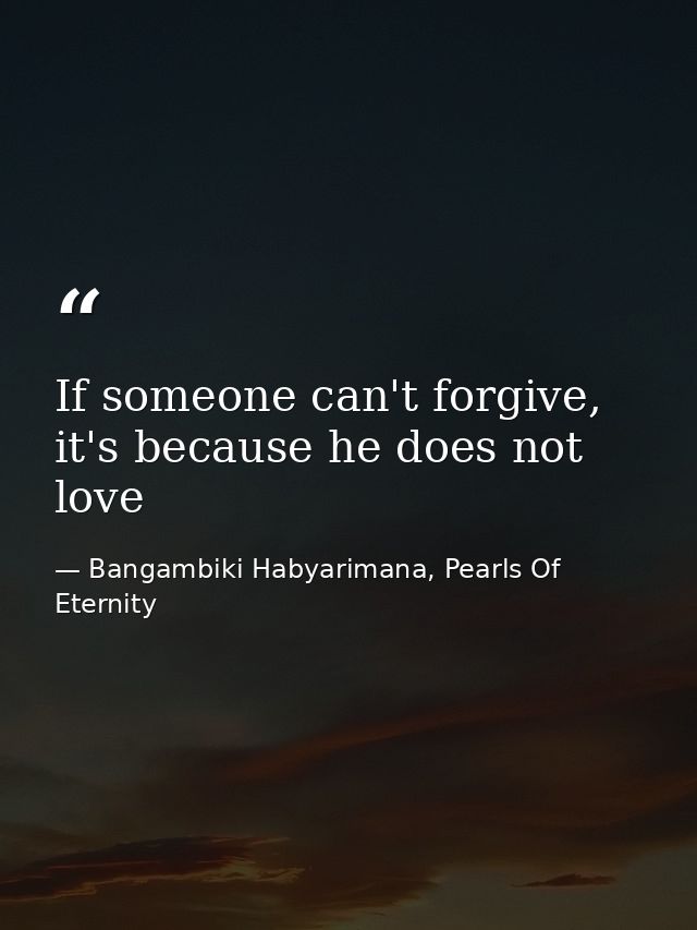 If someone can't forgive, it's because he does not love — Bangambiki Habyarimana, Pearls Of Eternity