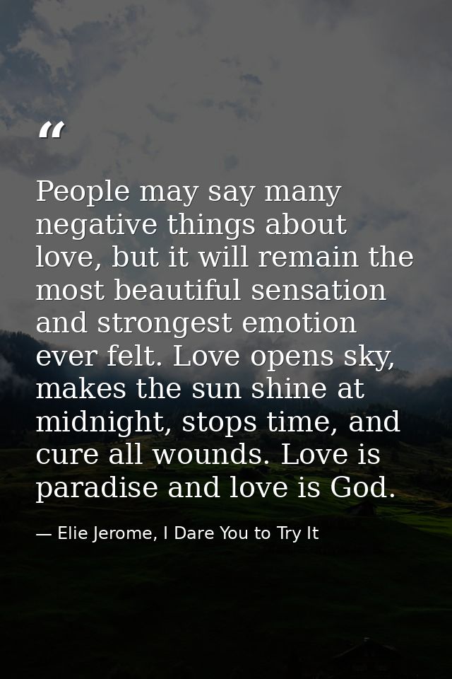 People may say many negative things about love, but it will remain the most beautiful sensation and strongest emotion ev — Elie Jerome, I Dare You to Try It
