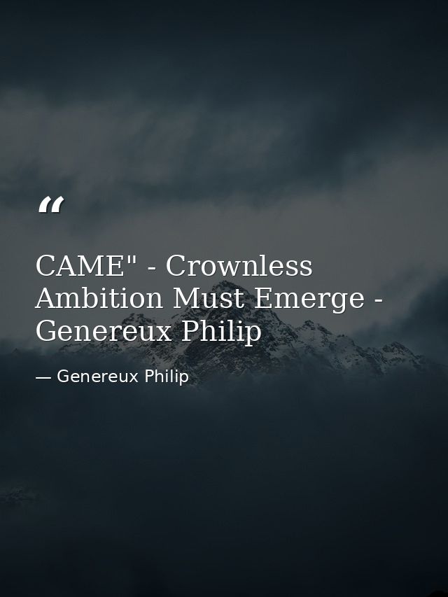 CAME" - Crownless Ambition Must Emerge - Genereux Philip — Genereux Philip