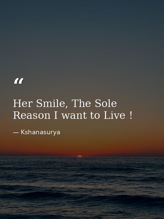 Her Smile, The Sole Reason I want to Live ! — Kshanasurya