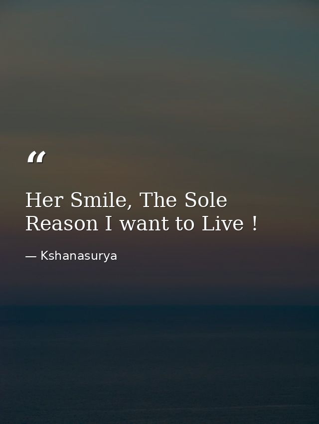 Her Smile, The Sole Reason I want to Live ! — Kshanasurya