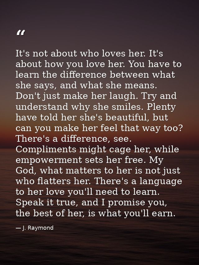 It's not about who loves her. It's about how you love her. You have to learn the difference between what she says, and w — J. Raymond