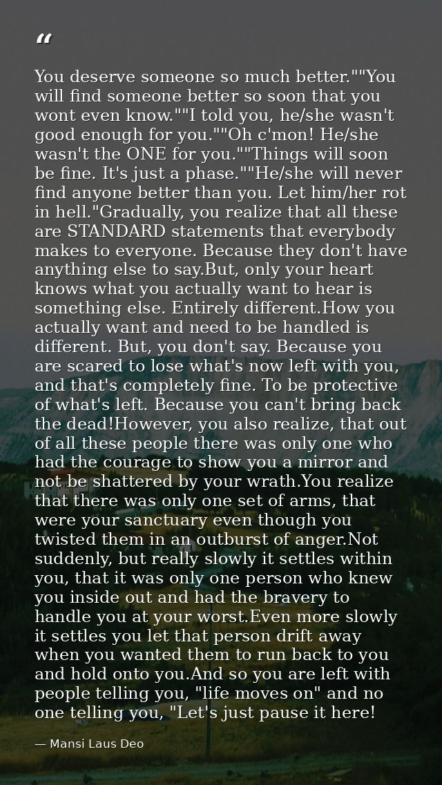 You deserve someone so much better.""You will find someone better so soon that you wont even know.""I told you, he/she w — Mansi Laus Deo