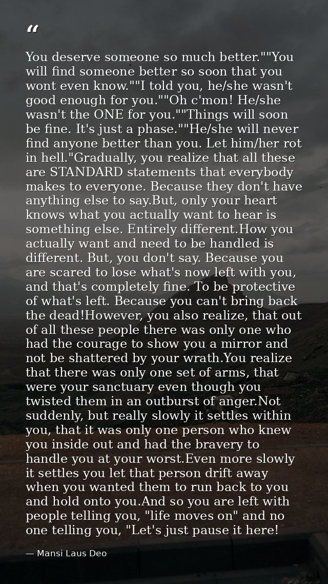 You deserve someone so much better.""You will find someone better so soon that you wont even know.""I told you, he/she w — Mansi Laus Deo
