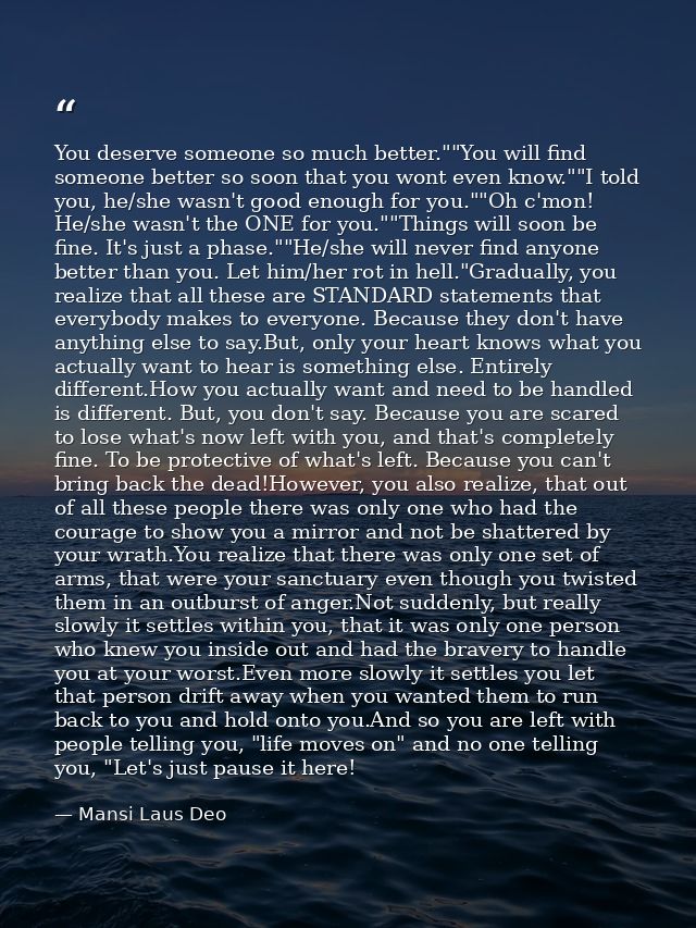 You deserve someone so much better.""You will find someone better so soon that you wont even know.""I told you, he/she w — Mansi Laus Deo