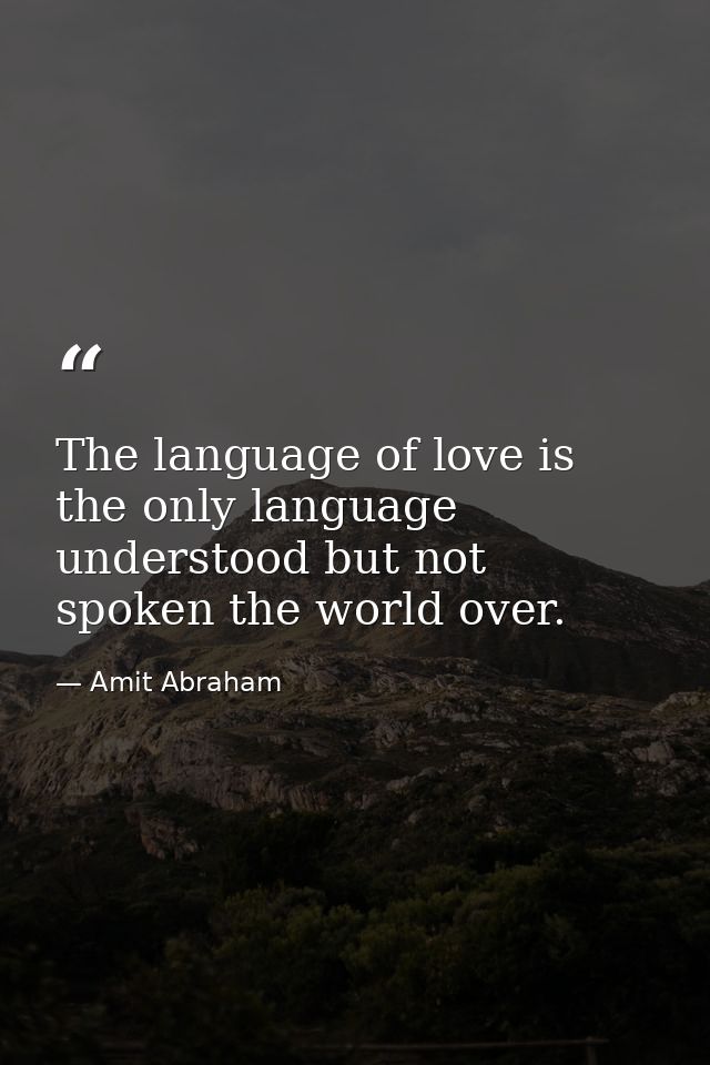 The language of love is the only language understood but not spoken the world over. — Amit Abraham