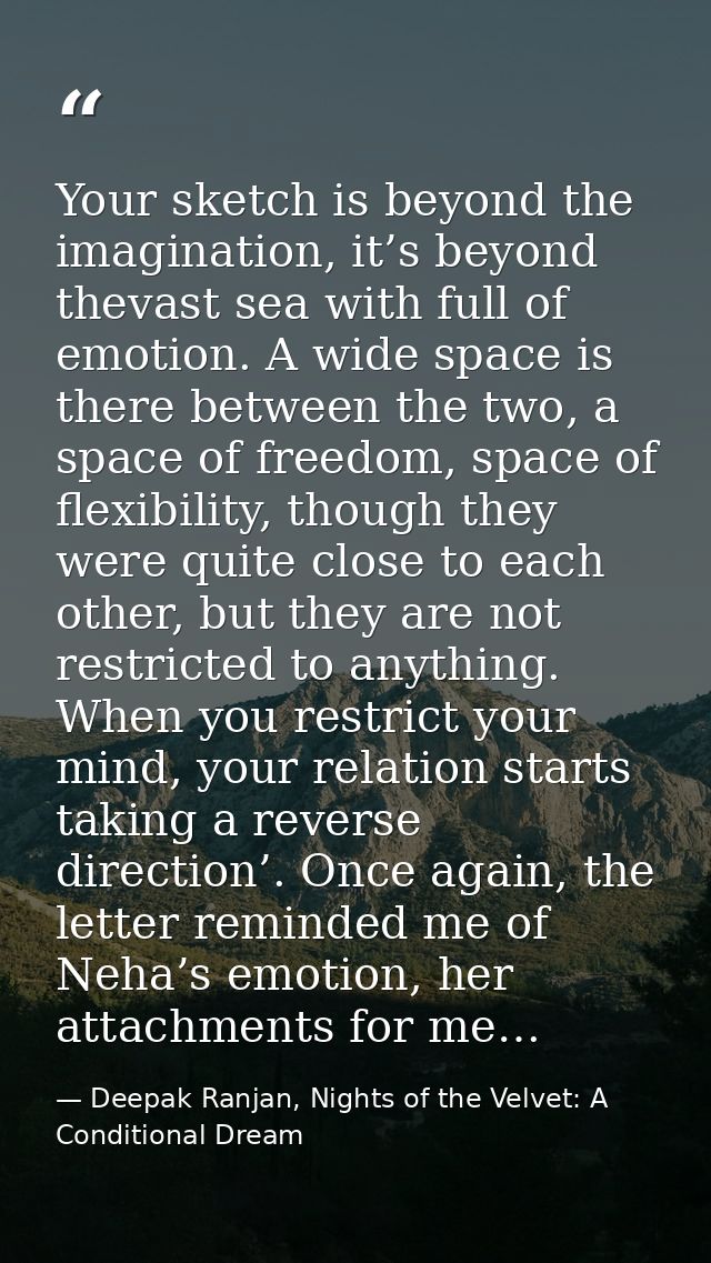 Your sketch is beyond the imagination, it’s beyond thevast sea with full of emotion. A wide space is there between the t — Deepak Ranjan, Nights of the Velvet: A Conditional Dream