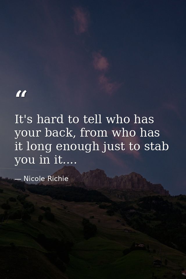 It's hard to tell who has your back, from who has it long enough just to stab you in it.... — Nicole Richie