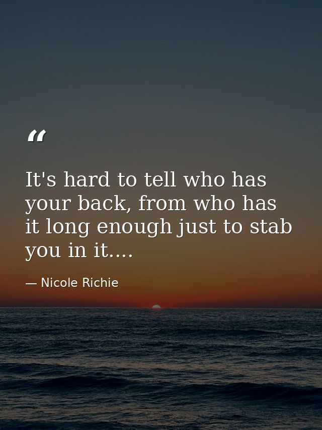 It's hard to tell who has your back, from who has it long enough just to stab you in it.... — Nicole Richie