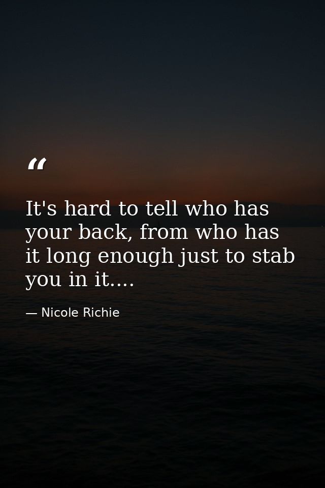 It's hard to tell who has your back, from who has it long enough just to stab you in it.... — Nicole Richie