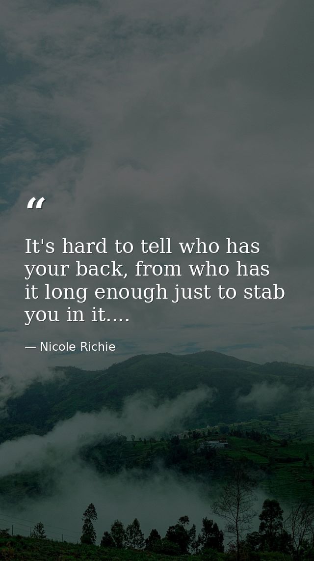It's hard to tell who has your back, from who has it long enough just to stab you in it.... — Nicole Richie