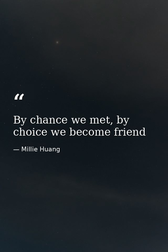 By chance we met, by choice we become friend — Millie Huang