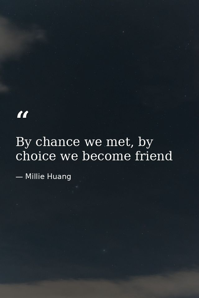 By chance we met, by choice we become friend — Millie Huang