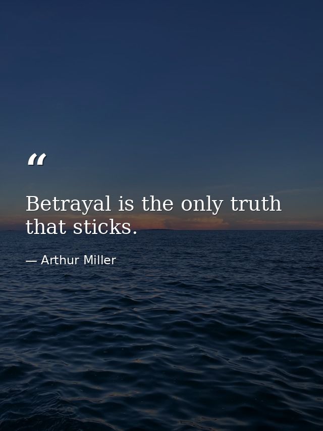 Betrayal is the only truth that sticks. — Arthur Miller