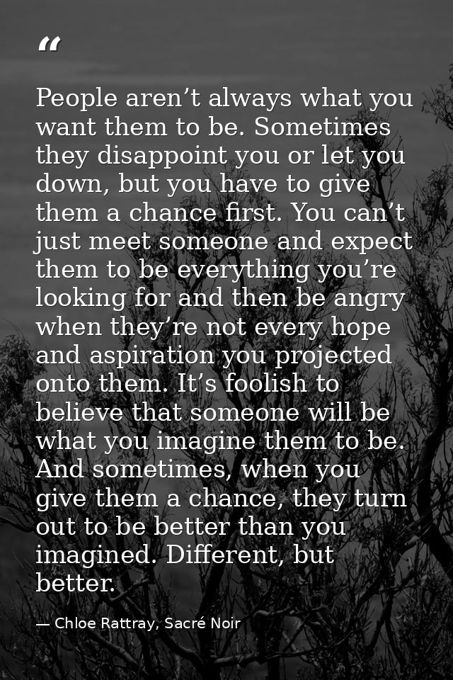People aren’t always what you want them to be. Sometimes they disappoint you or let you down, but you have to give them  — Chloe Rattray, Sacré Noir