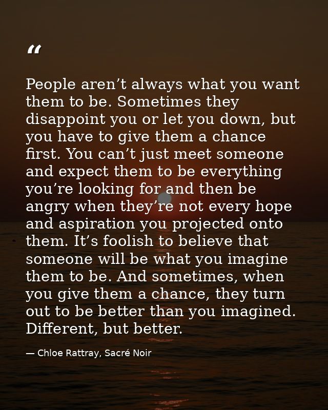 People aren’t always what you want them to be. Sometimes they disappoint you or let you down, but you have to give them  — Chloe Rattray, Sacré Noir