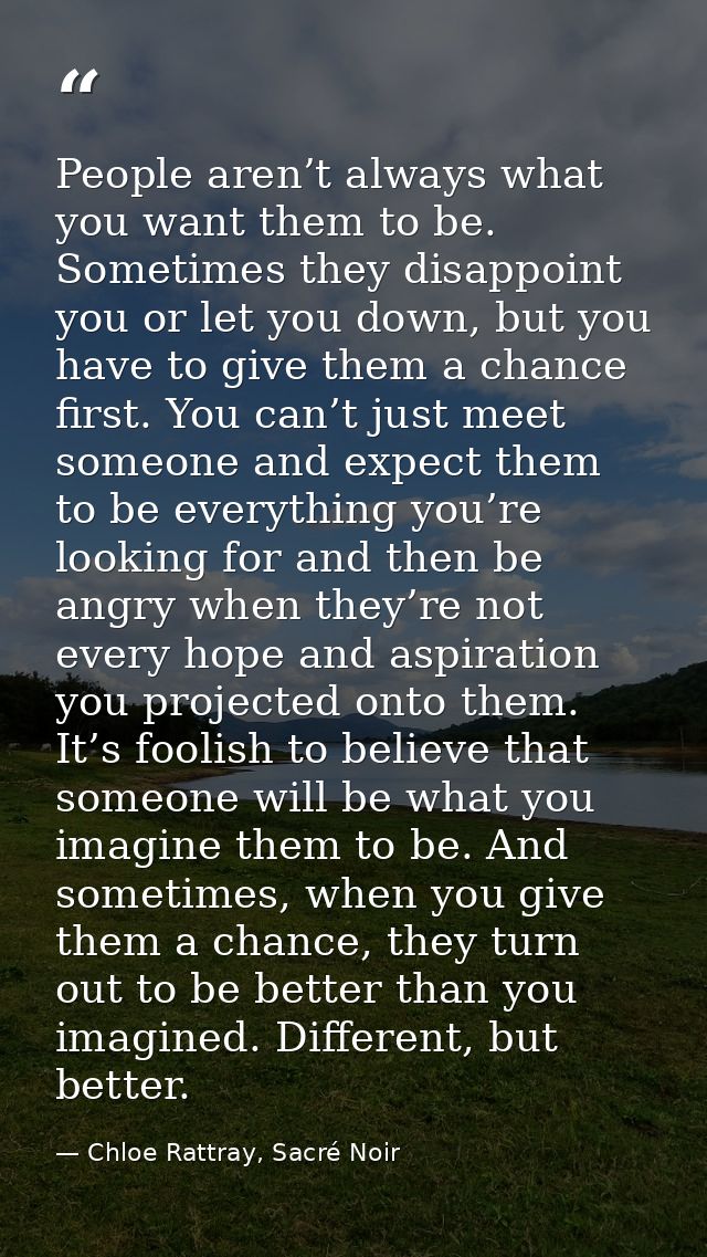 People aren’t always what you want them to be. Sometimes they disappoint you or let you down, but you have to give them  — Chloe Rattray, Sacré Noir