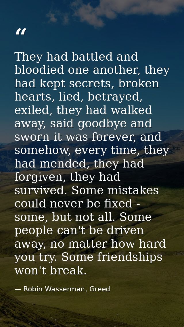 They had battled and bloodied one another, they had kept secrets, broken hearts, lied, betrayed, exiled, they had walked — Robin Wasserman, Greed