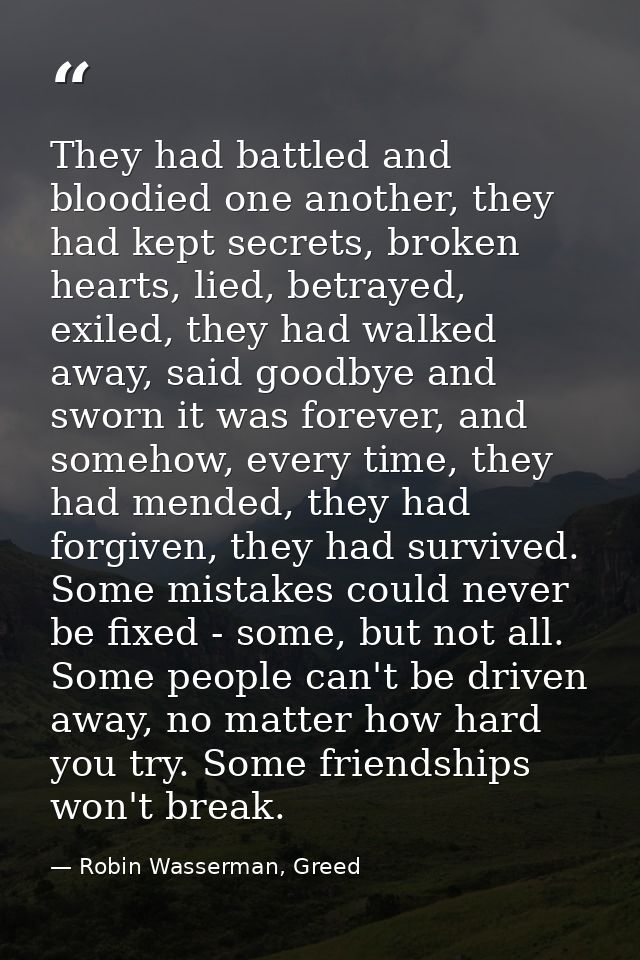 They had battled and bloodied one another, they had kept secrets, broken hearts, lied, betrayed, exiled, they had walked — Robin Wasserman, Greed