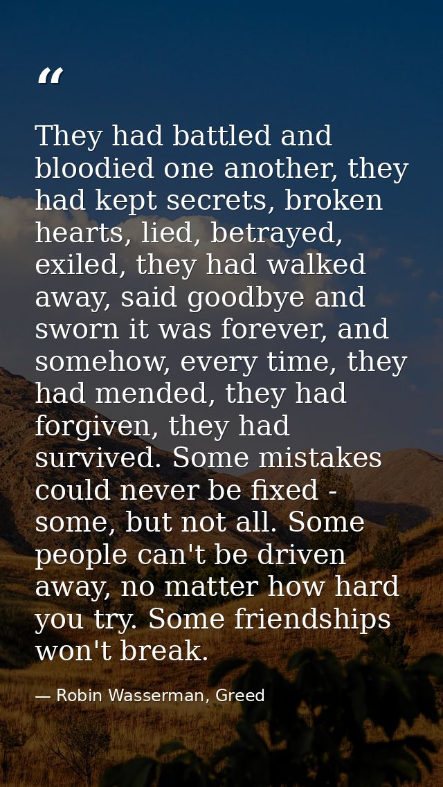They had battled and bloodied one another, they had kept secrets, broken hearts, lied, betrayed, exiled, they had walked — Robin Wasserman, Greed