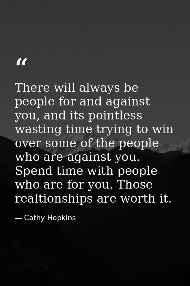 There will always be people for and against you, and its pointless wasting time trying to win over some of the people wh — Cathy Hopkins