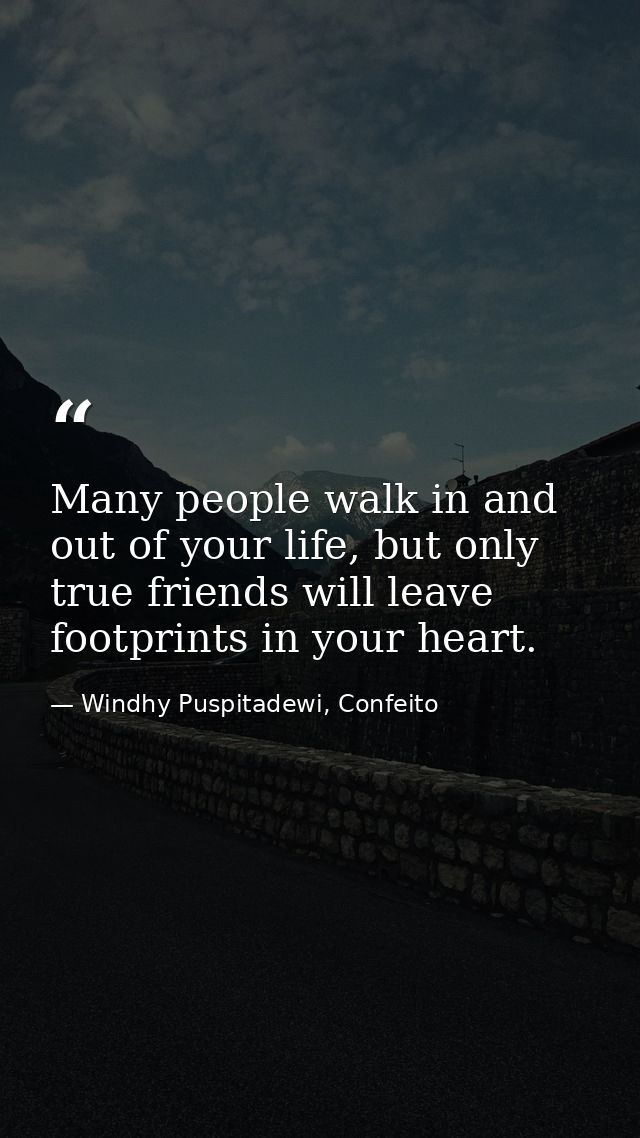 Many people walk in and out of your life, but only true friends will leave footprints in your heart. — Windhy Puspitadewi, Confeito