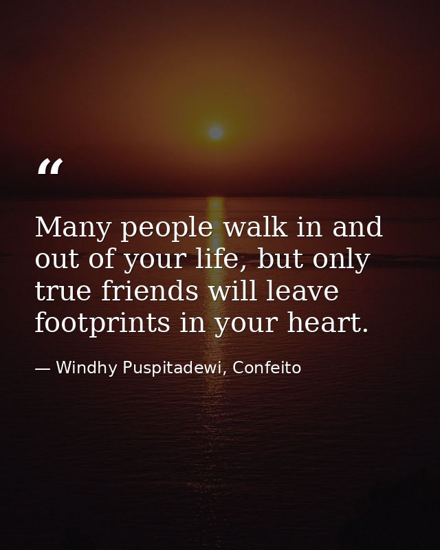 Many people walk in and out of your life, but only true friends will leave footprints in your heart. — Windhy Puspitadewi, Confeito