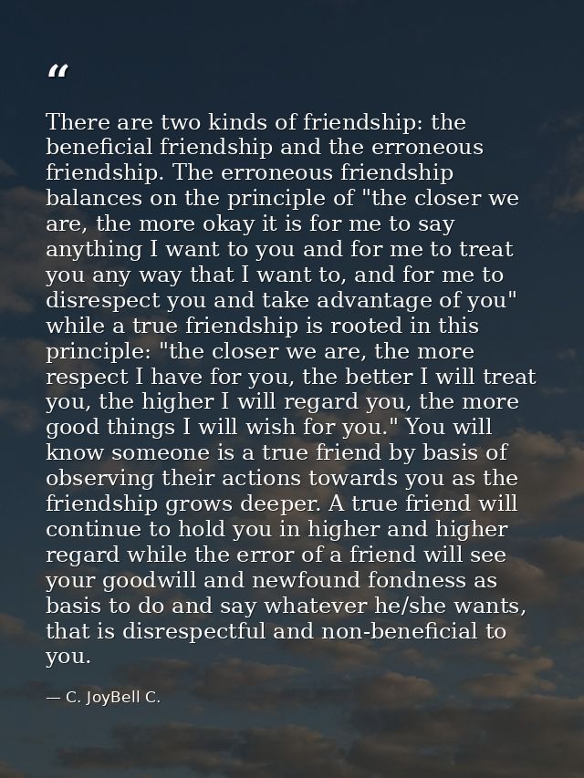 There are two kinds of friendship: the beneficial friendship and the erroneous friendship. The erroneous friendship bala — C. JoyBell C.