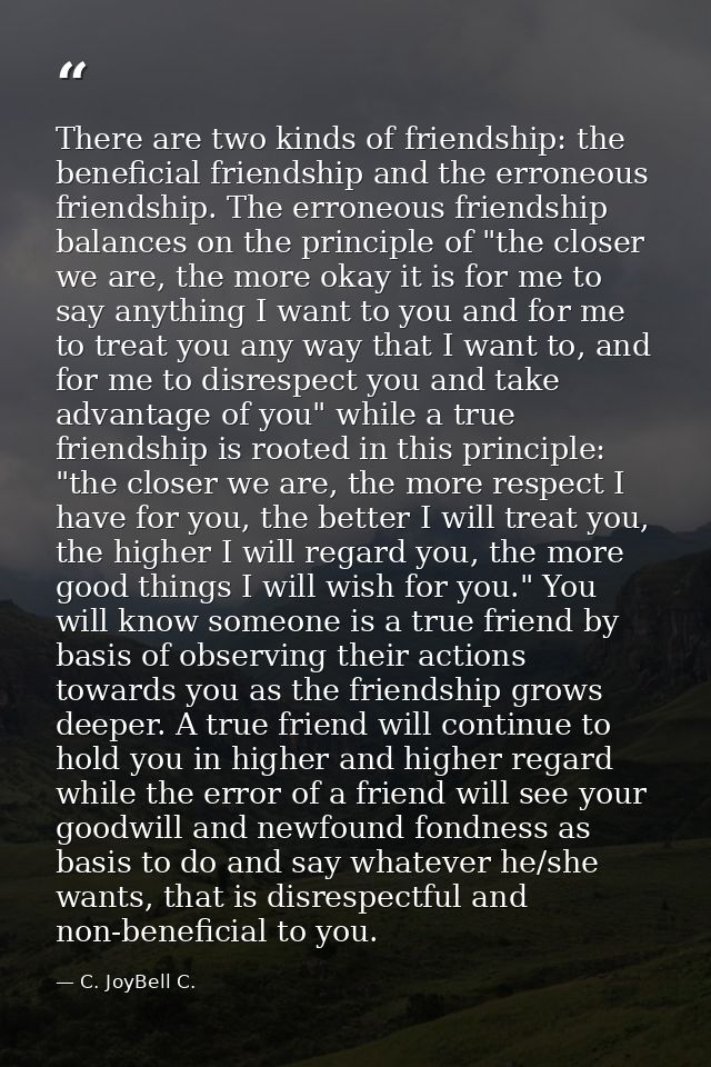 There are two kinds of friendship: the beneficial friendship and the erroneous friendship. The erroneous friendship bala — C. JoyBell C.