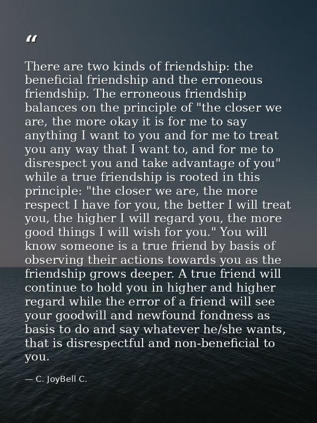 There are two kinds of friendship: the beneficial friendship and the erroneous friendship. The erroneous friendship bala — C. JoyBell C.