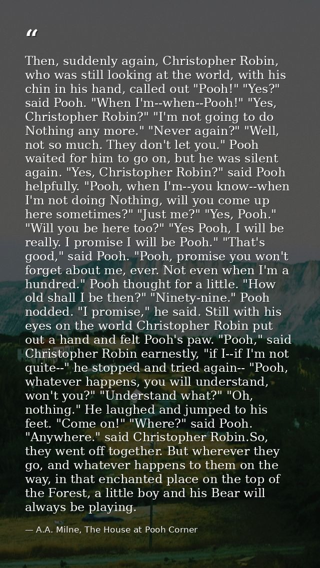 Then, suddenly again, Christopher Robin, who was still looking at the world, with his chin in his hand, called out "Pooh — A.A. Milne, The House at Pooh Corner