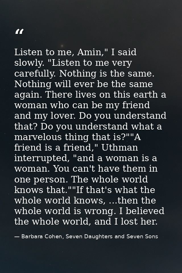 Listen to me, Amin," I said slowly. "Listen to me very carefully. Nothing is the same. Nothing will ever be the same aga — Barbara Cohen, Seven Daughters and Seven Sons