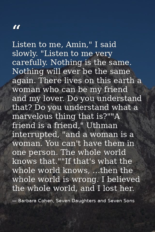 Listen to me, Amin," I said slowly. "Listen to me very carefully. Nothing is the same. Nothing will ever be the same aga — Barbara Cohen, Seven Daughters and Seven Sons