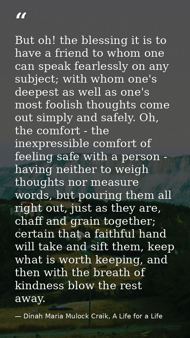 But oh! the blessing it is to have a friend to whom one can speak fearlessly on any subject; with whom one's deepest as  — Dinah Maria Mulock Craik, A Life for a Life